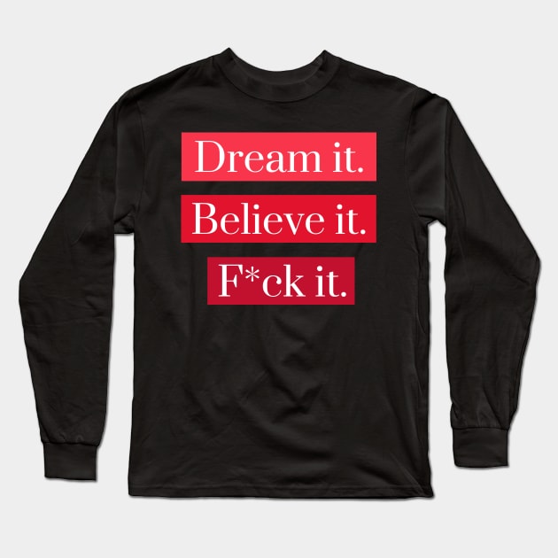 Dream it, Believe it, F*ck it Long Sleeve T-Shirt by jeune98